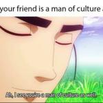 ah i see you're a man of culture as well meme