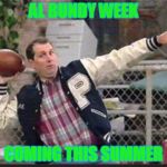 since we're throwing ideas out there... | AL BUNDY WEEK; COMING THIS SUMMER | image tagged in al bundy throwing | made w/ Imgflip meme maker