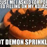 If you're not from texas you probably are lost right now | EXCUSE ME I ASKED FOR POPPY SEED FILLING ON MY KOLACHE; NOT DEMON SPRINKLES | image tagged in from hell | made w/ Imgflip meme maker