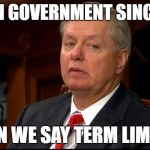 lindsey graham side eye | BEEN IN GOVERNMENT SINCE 1992; CAN WE SAY TERM LIMITS | image tagged in lindsey graham side eye | made w/ Imgflip meme maker