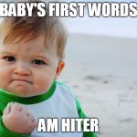 Baby yes | BABY'S FIRST WORDS; AM HITER | image tagged in baby yes | made w/ Imgflip meme maker