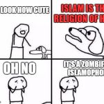 Advice: Don't Talk To An Islamophobe | ISLAM IS THE RELIGION OF HATE; AW LOOK HOW CUTE; IT'S A ZOMBIFIED ISLAMOPHOBE; OH NO | image tagged in retarded dog,advice,talk,bother,islamophobia,zombie | made w/ Imgflip meme maker