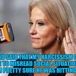 Conway Narcissist | A FRIEND SAID THAT MY NARCISSISM CAUSES ME TO MISREAD SOCIAL SITUATIONS, BUT I'M PRETTY SURE HE WAS HITTING ON ME. | image tagged in conway narcissist,narcissist,funny,funny memes,hysterical | made w/ Imgflip meme maker