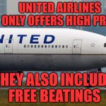 united airlines | UNITED AIRLINES NOT ONLY OFFERS HIGH PRICES; THEY ALSO INCLUDE FREE BEATINGS | image tagged in united airlines | made w/ Imgflip meme maker