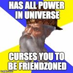 scumbag god | HAS ALL POWER IN UNIVERSE; CURSES YOU TO BE FRIENDZONED | image tagged in scumbag god | made w/ Imgflip meme maker