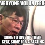 When flying United, you volunteer for one or the other | EVERYONE VOLUNTEERS; SOME TO GIVE UP THEIR SEAT, SOME FOR A BEATING | image tagged in united airlines | made w/ Imgflip meme maker