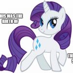 Rarity | THIS WAS THE BIRTH OF; THE TRAMP STAMP | image tagged in memes,rarity | made w/ Imgflip meme maker
