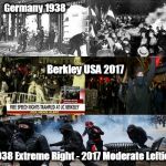 Berkley Brown Shirts | Germany 1938; Berkley USA 2017; 1938 Extreme Right - 2017 Moderate Lefties | image tagged in berkley brown shirts | made w/ Imgflip meme maker