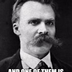 Friedrich Nietzsche | I GOT ISSUES; AND ONE OF THEM IS HOW BAD I NIETZSCHE | image tagged in friedrich nietzsche | made w/ Imgflip meme maker