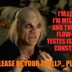 Internet Bridge Troll,,, | I'M LONELY, I'M MISERABLE, AND THE BLOOD FLOW TO MY TESTES IS SEVERELY CONSTRICTED; CAN I PLEASE BE YOUR TROLL?,,, PLEASE?,,, | image tagged in internet bridge troll   | made w/ Imgflip meme maker