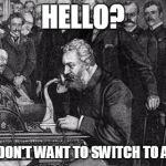 Alexander Bell | HELLO? NO I DON'T WANT TO SWITCH TO AT&T! | image tagged in alexander bell | made w/ Imgflip meme maker