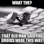Old age and treachery will always overcome youth and stormtroopers | WHAT THE? THAT OLD MAN SAID THE DROIDS WERE THIS WAY! | image tagged in star wars legos | made w/ Imgflip meme maker