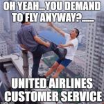 flying chinese | OH YEAH...YOU DEMAND TO FLY ANYWAY?...... UNITED AIRLINES CUSTOMER SERVICE | image tagged in flying chinese | made w/ Imgflip meme maker