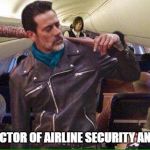 He Will Shut It Down...No Exceptions! | NEW DIRECTOR OF AIRLINE SECURITY ANNOUNCED | image tagged in negan airplane,negan,twd,memes,united airlines | made w/ Imgflip meme maker