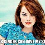 Emma Stone Happy Birthday | THIS GINGER CAN HAVE MY SOUL | image tagged in emma stone happy birthday | made w/ Imgflip meme maker