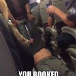 Excuse me sir, there seems to be a misunderstanding... | THAT MOMENT YOU REALIZE; YOU BOOKED A FIGHT ON UNITED NOT A FLIGHT | image tagged in united airlines,flight,fight,overbooked,help | made w/ Imgflip meme maker