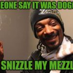 Dog Week - A tiger.leo Event - April 10-16 | DID SOMEONE SAY IT WAS DOGG WEEK? FO SNIZZLE MY MEZZLE? | image tagged in snoop dogg,dog week,snoop dog,theme week,tigerleo | made w/ Imgflip meme maker