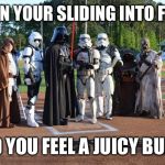 Baseball Star Wars | WHEN YOUR SLIDING INTO FIRST; AND YOU FEEL A JUICY BURST | image tagged in baseball star wars | made w/ Imgflip meme maker