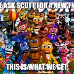Fnaf World | WHEN WE ASK SCOTT FOR A NEW FNAF GAME; THIS IS WHAT WE GET. | image tagged in fnaf world | made w/ Imgflip meme maker