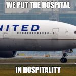 united airlines | WE PUT THE HOSPITAL; IN HOSPITALITY | image tagged in united airlines | made w/ Imgflip meme maker