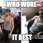 Who Wore It Better | WHO WORE; IT BEST | image tagged in who wore it better | made w/ Imgflip meme maker