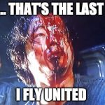 United Airlines is never going to live this down! | WELL... THAT'S THE LAST TIME; I FLY UNITED | image tagged in glenn walking dead season 6,glenn,negan,united airlines,bloody | made w/ Imgflip meme maker