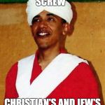 young obama Muslim  | SCREW; CHRISTIAN'S AND JEW'S | image tagged in young obama muslim | made w/ Imgflip meme maker