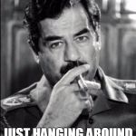 Saddam Noir, just "hanging" around for the upvotes.... | DON'T MIND ME JUST HANGING AROUND FOR THE UPVOTES | image tagged in saddam smoking noir,upvotes,funny,memes,dark humor,dank memes | made w/ Imgflip meme maker