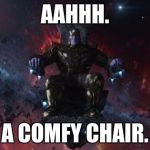 Thanos | AAHHH. A COMFY CHAIR. | image tagged in thanos | made w/ Imgflip meme maker