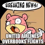 Slowpoke Breaking News | UNITED AIRLINES OVERBOOKS FLIGHTS | image tagged in slowpoke breaking news,memes,i like this template | made w/ Imgflip meme maker