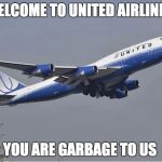 United Airlines | WELCOME TO UNITED AIRLINES! YOU ARE GARBAGE TO US | image tagged in united airlines | made w/ Imgflip meme maker