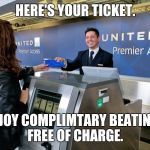 United Airlines | HERE'S YOUR TICKET. ENJOY COMPLIMTARY BEATINGS FREE OF CHARGE. | image tagged in united airlines | made w/ Imgflip meme maker