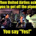 Good advice | When United Airlies asks you to get off the plane; You say "Yes!" | image tagged in ghostbusters are you a god,yes | made w/ Imgflip meme maker