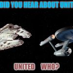 United Who? | HEY DID YOU HEAR ABOUT UNITED ? UNITED     WHO? | image tagged in uss enterprise millenium falcon | made w/ Imgflip meme maker