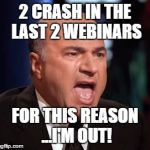 patent shark tank | 2 CRASH IN THE LAST 2 WEBINARS; FOR THIS REASON ...I'M OUT! | image tagged in patent shark tank | made w/ Imgflip meme maker
