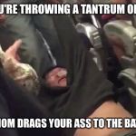 United airlines  | WHEN YOU'RE THROWING A TANTRUM ON A PLANE; & YOUR MOM DRAGS YOUR ASS TO THE BATHROOM | image tagged in united airlines,funny memes,funny,memes | made w/ Imgflip meme maker