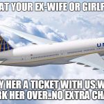 United Airlines | ANGRY AT YOUR EX-WIFE OR GIRLFRIEND? BUY HER A TICKET WITH US.WILL WORK HER OVER..NO EXTRA CHARGE | image tagged in united airlines | made w/ Imgflip meme maker