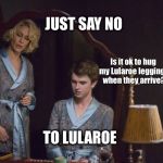 NORMA/NORMAN BATES | JUST SAY NO; Is it ok to hug my Lularoe leggings when they arrive? TO LULAROE | image tagged in norma/norman bates | made w/ Imgflip meme maker