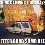 Beer | GOING CAMPING FOR 3 DAYS | image tagged in beer | made w/ Imgflip meme maker