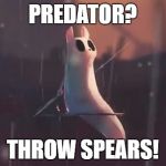 Nomadic Slugcat | PREDATOR? THROW SPEARS! | image tagged in nomadic slugcat | made w/ Imgflip meme maker