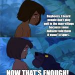 Now that's enough! | Bagheera, I heard people don't play golf in the man-village because some Judaizer told them it wasn't a sport... NOW THAT'S ENOUGH! | image tagged in the jungle book,golf,bagheera,mowgli bored/tired,now that's enough,man-village | made w/ Imgflip meme maker