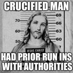 You won't believe what Christians don't want you to see | CRUCIFIED MAN; HAD PRIOR RUN INS WITH AUTHORITIES | image tagged in jesus,funny,memes,animals,christianity | made w/ Imgflip meme maker