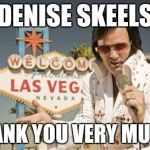 Elvis-Vegas | DENISE SKEELS THANK YOU VERY MUCH! | image tagged in elvis-vegas | made w/ Imgflip meme maker