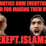 Islamic Rage Boy | EVER NOTICE HOW EVERYTHING IS BLAMED FOR MAKING THEM VIOLENT.. EXEPT ISLAM? | image tagged in islamic rage boy | made w/ Imgflip meme maker