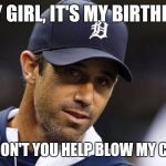 Brad's Birthday | HEY GIRL, IT'S MY BIRTHDAY; WHY DON'T YOU HELP BLOW MY CANDLE | image tagged in brad's birthday | made w/ Imgflip meme maker
