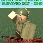 ROBLOX | OH MY GOD THIS GUY SURVIVED 2017 - 2045; LETS MAKE HIM FIGHT IN THE 30TH CENTURY WAR | image tagged in roblox | made w/ Imgflip meme maker