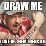 Larry the Cable Guy | DRAW ME; LIKE ONE OF THEM FRENCH GALS | image tagged in larry the cable guy | made w/ Imgflip meme maker
