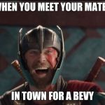 Thor | WHEN YOU MEET YOUR MATES; IN TOWN FOR A BEVY | image tagged in thor | made w/ Imgflip meme maker