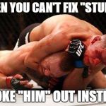 ufc196 | WHEN YOU CAN'T FIX "STUPID,"; CHOKE "HIM" OUT INSTEAD! | image tagged in ufc196 | made w/ Imgflip meme maker