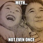 Not even once | METH... NOT EVEN ONCE | image tagged in old boys | made w/ Imgflip meme maker
